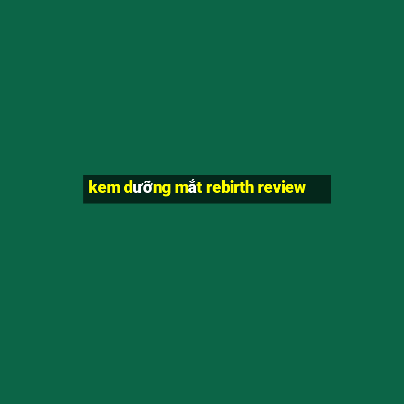 kem dưỡng mắt rebirth review