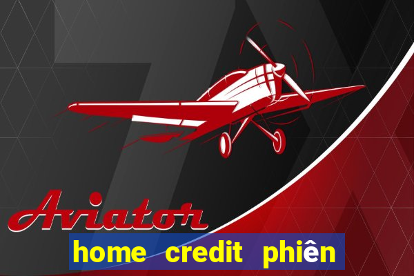 home credit phiên bản cũ