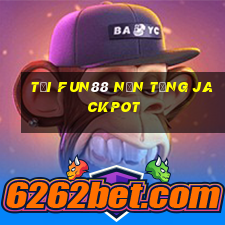 Tải Fun88 nền tảng Jackpot