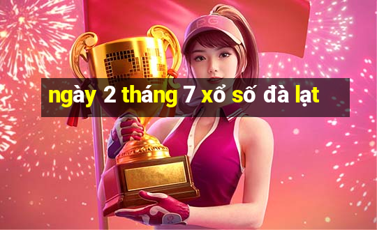 ngày 2 tháng 7 xổ số đà lạt