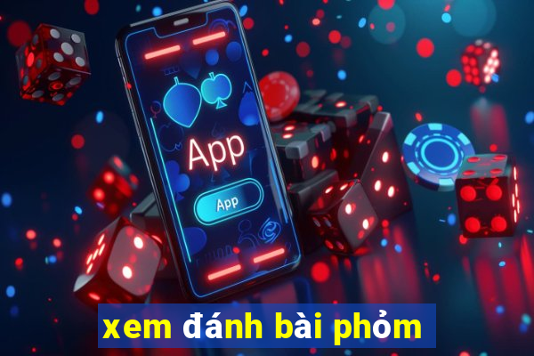 xem đánh bài phỏm