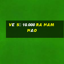 vé số 10.000 ra nam nào