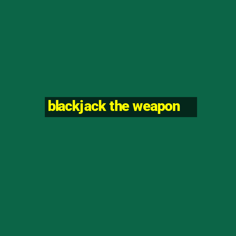 blackjack the weapon