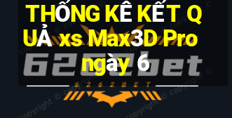 THỐNG KÊ KẾT QUẢ xs Max3D Pro ngày 6