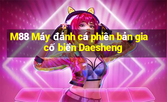 M88 Máy đánh cá phiên bản gia cố biển Daesheng