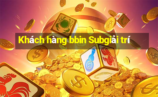 Khách hàng bbin Subgiải trí