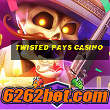 twisted pays casino