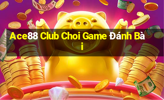 Ace88 Club Choi Game Đánh Bài