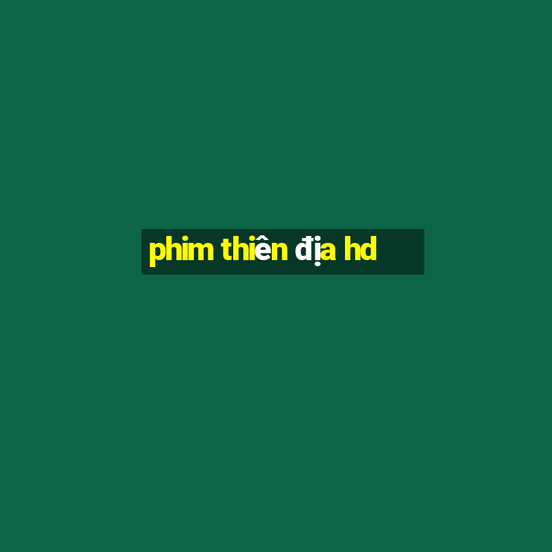 phim thiên địa hd