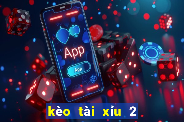 kèo tài xỉu 2 1 4 là sao