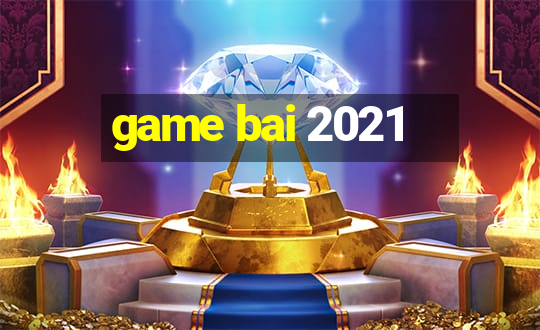 game bai 2021