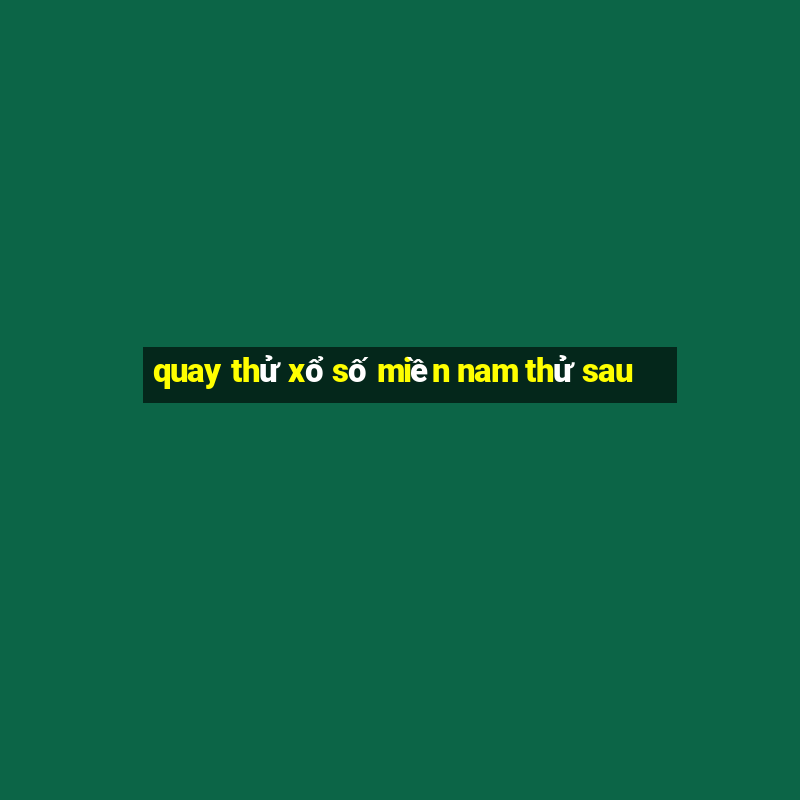 quay thử xổ số miền nam thử sau