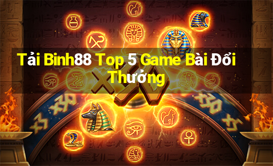 Tải Binh88 Top 5 Game Bài Đổi Thưởng