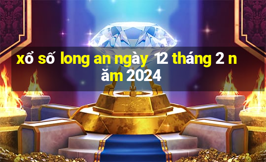 xổ số long an ngày 12 tháng 2 năm 2024