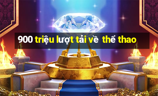 900 triệu lượt tải về thể thao