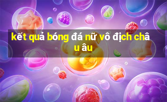 kết quả bóng đá nữ vô địch châu âu