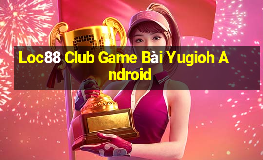 Loc88 Club Game Bài Yugioh Android