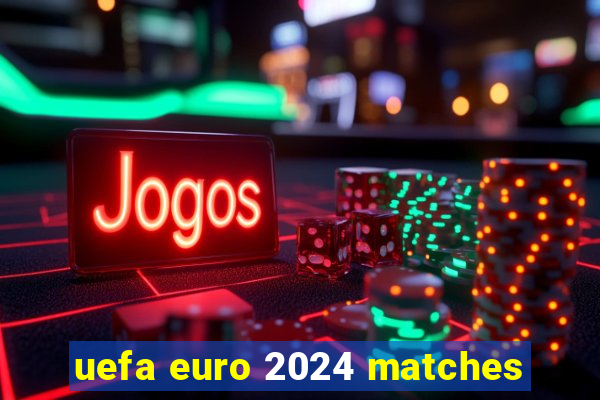 uefa euro 2024 matches