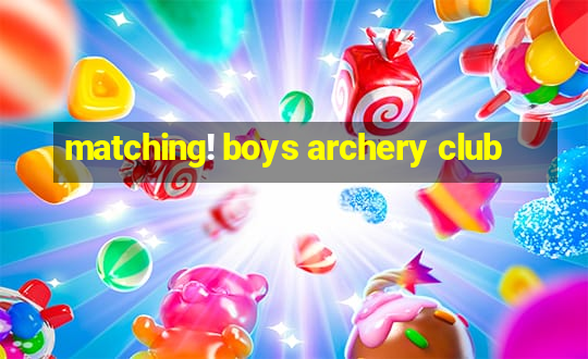 matching! boys archery club