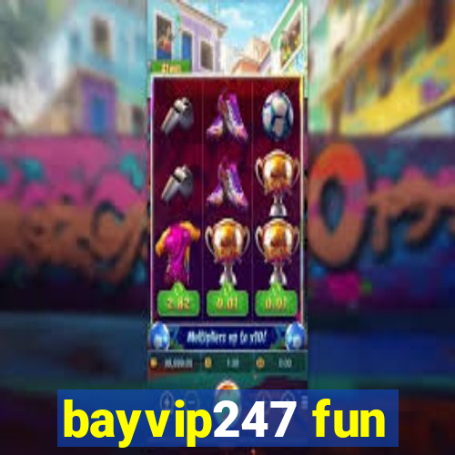 bayvip247 fun