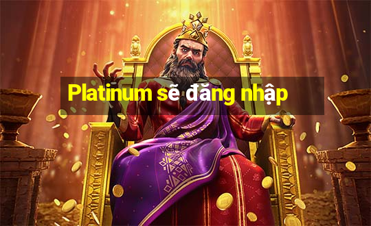 Platinum sẽ đăng nhập