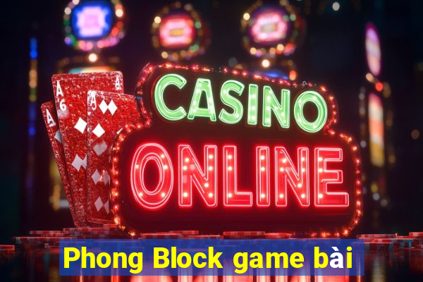 Phong Block game bài