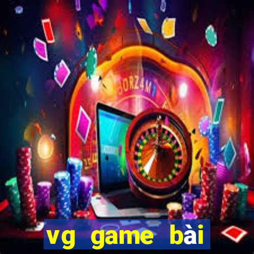 vg game bài thực sự