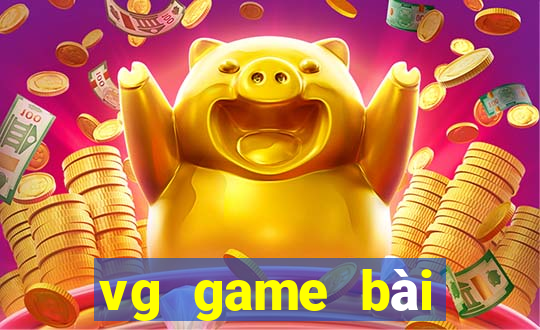 vg game bài thực sự