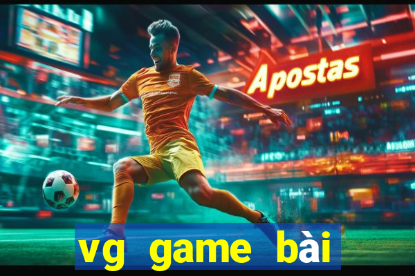 vg game bài thực sự