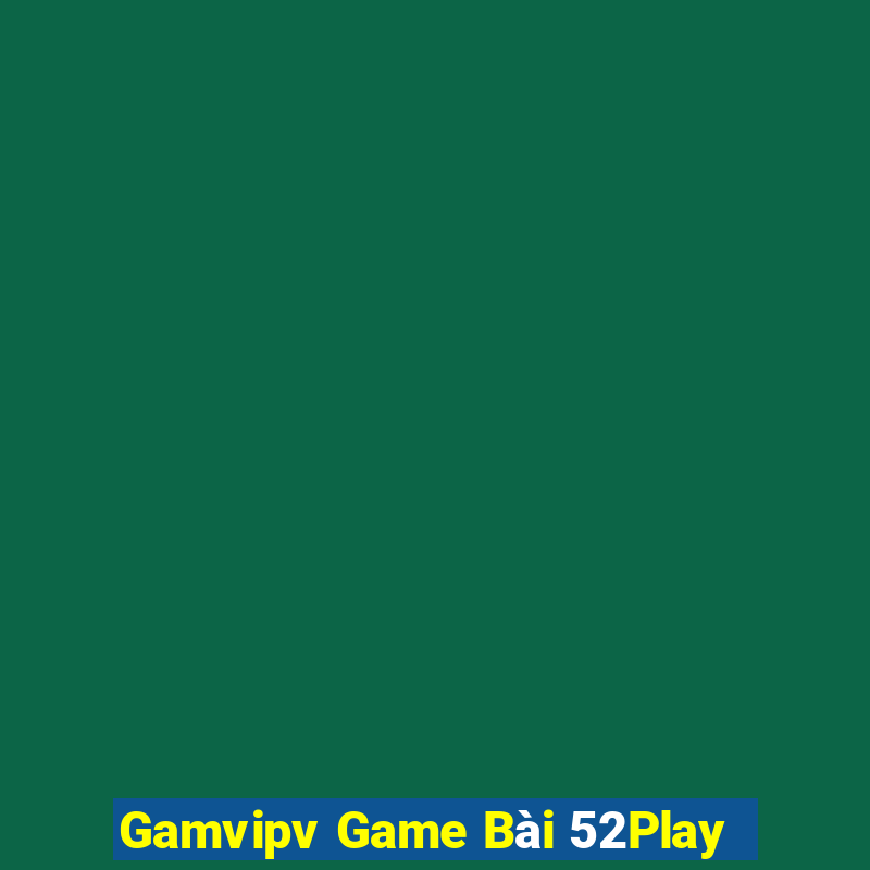 Gamvipv Game Bài 52Play