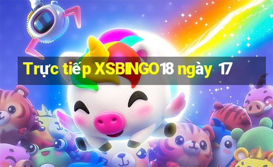 Trực tiếp XSBINGO18 ngày 17