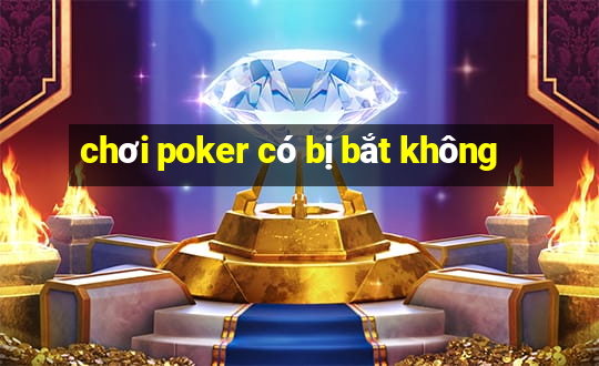 chơi poker có bị bắt không