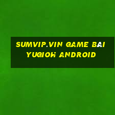 Sumvip.Vin Game Bài Yugioh Android