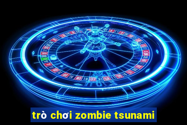 trò chơi zombie tsunami