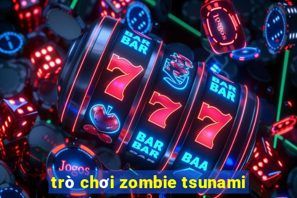 trò chơi zombie tsunami