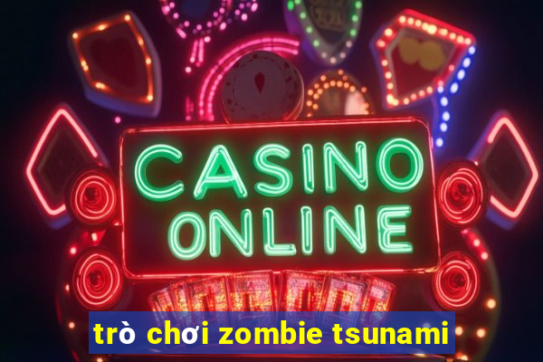 trò chơi zombie tsunami