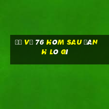 đề về 76 hôm sau đánh lô gì