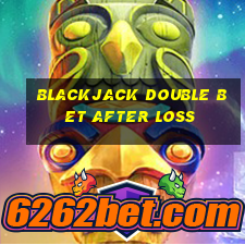 blackjack double bet after loss