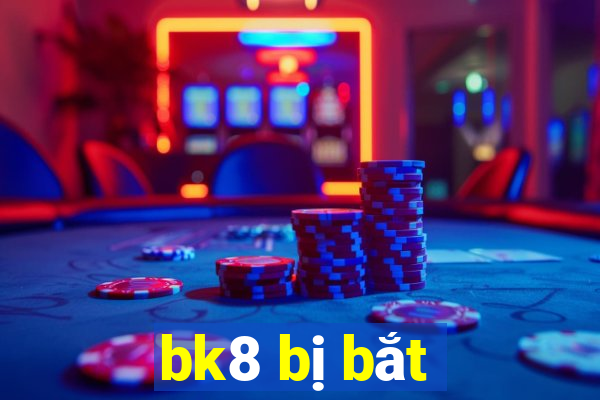 bk8 bị bắt