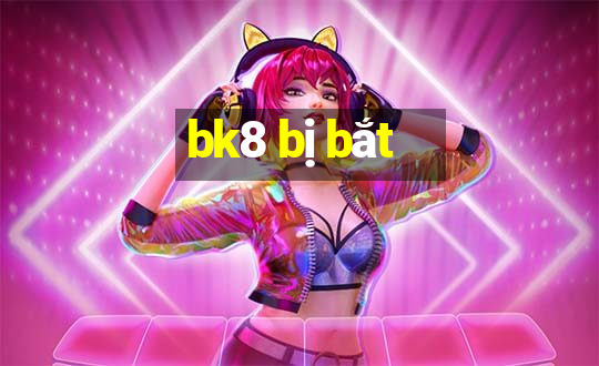 bk8 bị bắt