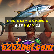 Lịch quay XS power 6 55 ngày 23