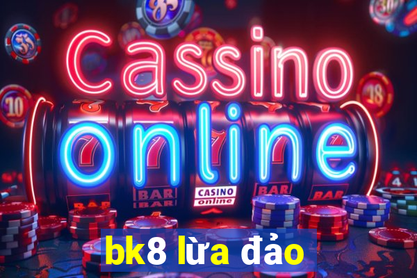 bk8 lừa đảo