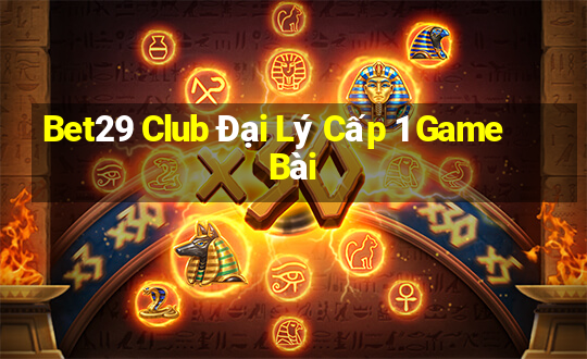 Bet29 Club Đại Lý Cấp 1 Game Bài