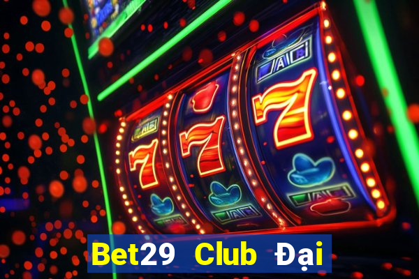 Bet29 Club Đại Lý Cấp 1 Game Bài