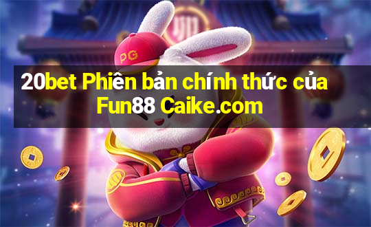 20bet Phiên bản chính thức của Fun88 Caike.com