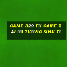 Game B29 Tại Game Bài Đổi Thưởng Sinh Tử