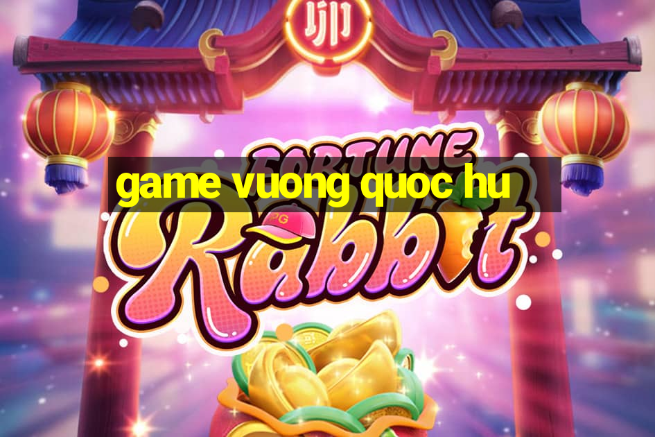 game vuong quoc hu