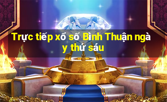 Trực tiếp xổ số Bình Thuận ngày thứ sáu