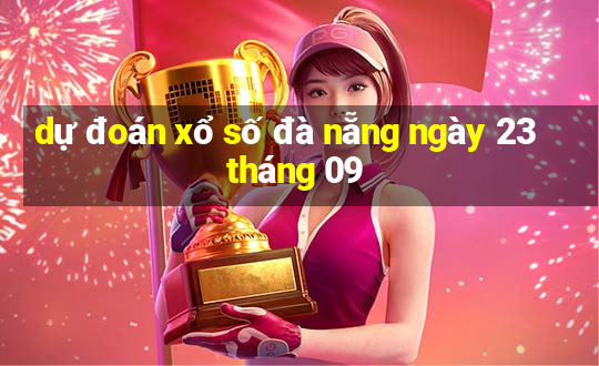 dự đoán xổ số đà nẵng ngày 23 tháng 09