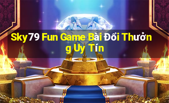 Sky79 Fun Game Bài Đổi Thưởng Uy Tín